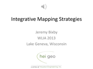 Integrative Mapping Strategies
Jeremy Bixby
WLIA 2013
Lake Geneva, Wisconsin
 