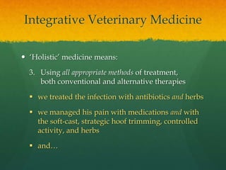 Integrative Veterinary Medicine
 ‘Holistic’ medicine means:
3. Using all appropriate methods of treatment,
both conventio...