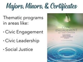 Thematic programs
in areas like:
• Civic Engagement
• Civic Leadership
• Social Justice
Majors, Minors, & Certificates
 