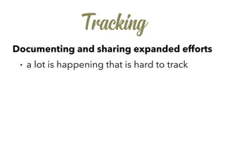 Tracking
Documenting and sharing expanded efforts
• a lot is happening that is hard to track
 