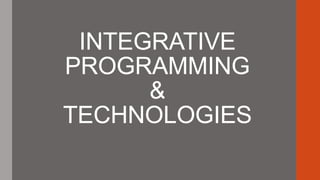 INTEGRATIVE
PROGRAMMING
&
TECHNOLOGIES
 