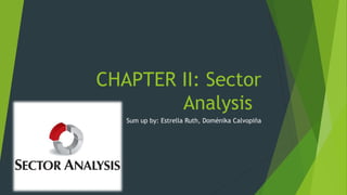 CHAPTER II: Sector
Analysis
Sum up by: Estrella Ruth, Doménika Calvopiña
 