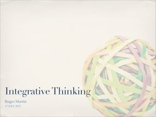 Integrative Thinking
Roger Martin
17 JULY 2012


               *Image Source: The Opposable Mind, by Roger Martin
 