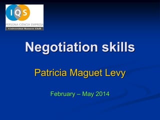 Negotiation skills
Patricia Maguet Levy
February – May 2014

 