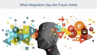What Integrators Say the Future Holds
 