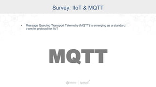 Survey: IIoT & MQTT
• Message Queuing Transport Telemetry (MQTT) is emerging as a standard
transfer protocol for IIoT
MQTT
 