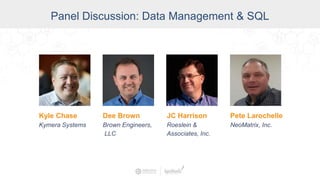 Kyle Chase
Kymera Systems
Panel Discussion: Data Management & SQL
Dee Brown
Brown Engineers,
LLC
JC Harrison
Roeslein &
Associates, Inc.
Pete Larochelle
NeoMatrix, Inc.
 