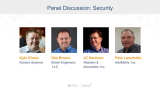 Kyle Chase
Kymera Systems
Panel Discussion: Security
Dee Brown
Brown Engineers,
LLC
JC Harrison
Roeslein &
Associates, Inc.
Pete Larochelle
NeoMatrix, Inc.
 