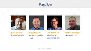 Kyle Chase
Kymera Systems
Panelists
Dee Brown
Brown Engineers,
LLC
JC Harrison
Roeslein &
Associates, Inc.
Pete Larochelle
NeoMatrix, Inc.
 