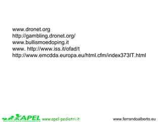 www.apel-pediatri.it www.ferrandoalberto.eu
www.dronet.org
http://gambling.dronet.org/
www.bullismoedoping.it
www. http://...
