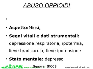 www.apel-pediatri.it www.ferrandoalberto.eu
ABUSO OPPIOIDI
•
• Aspetto:Miosi,
• Segni vitali e dati strumentali:
depressio...