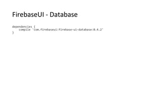 FirebaseUI - Database
dependencies {
compile 'com.firebaseui:firebase-ui-database:0.4.2'
}
 