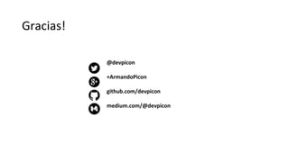 Gracias!
@devpicon
+ArmandoPicon
github.com/devpicon
medium.com/@devpicon
 