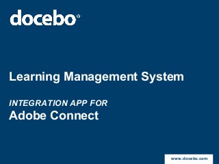 Learning Management System

INTEGRATION APP FOR
Adobe Connect


                        www.docebo.com
 