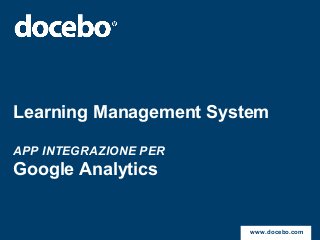 Learning Management System

APP INTEGRAZIONE PER
Google Analytics


                        www.docebo.com
 