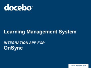 Learning Management System
INTEGRATION APP FOR
OnSync
www.docebo.com
 