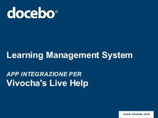 Learning Management System

APP INTEGRAZIONE PER
Vivocha's Live Help


                        www.docebo.com
 