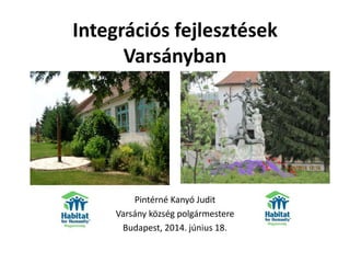 Integrációs fejlesztések
Varsányban
Pintérné Kanyó Judit
Varsány község polgármestere
Budapest, 2014. június 18.
 
