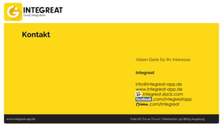 www.integreat-app.de Folie 16 | Tür an Tür e.V. | Wertachstr. 29 | 86153 Augsburg
Kontakt
Vielen Dank für Ihr Interesse
Integreat
info@integreat-app.de
www.integreat-app.de
integreat.slack.com
.com/integreatapp
.com/Integreat
 