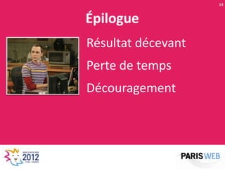 14


Épilogue
Résultat décevant
Perte de temps
Découragement
 