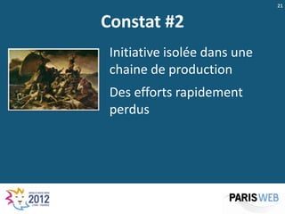 21


Constat #2
 Initiative isolée dans une
 chaine de production
 Des efforts rapidement
 perdus
 