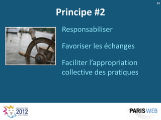 24


Principe #2
 Responsabiliser

 Favoriser les échanges

 Faciliter l’appropriation
 collective des pratiques
 