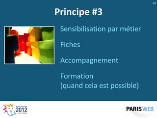 31


Principe #3
 Sensibilisation par métier

 Fiches
 Accompagnement

 Formation
 (quand cela est possible)
 