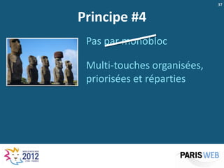 37


Principe #4
 Pas par monobloc

 Multi-touches organisées,
 priorisées et réparties
 