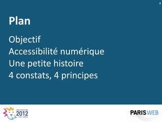 4




Plan
Objectif
Accessibilité numérique
Une petite histoire
4 constats, 4 principes
 