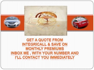 Get a quote from Integricall& Save on  Monthly premiums INBOX ME , WITH YOUR NUMBER AND I’LL CONTACT YOU IMMEDIATELY 