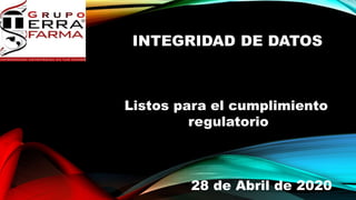 INTEGRIDAD DE DATOS
Listos para el cumplimiento
regulatorio
28 de Abril de 2020
 