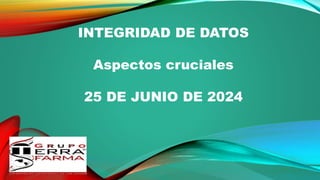 INTEGRIDAD DE DATOS
Aspectos cruciales
25 DE JUNIO DE 2024
 