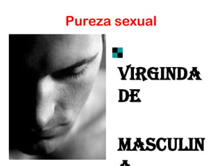 Pureza sexual
Virginda
de
Masculin
 