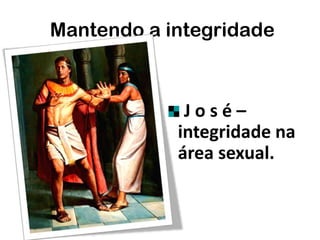 J o s é –
integridade na
área sexual.
Mantendo a integridade
 