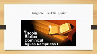 Dirigente: Ev. Eliel aguiar 
 