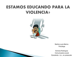 Martha Lucia Merino
Psicóloga
Xiomara Rodríguez
Comunicadora social
Estudiante - Lic., en preescolar
 