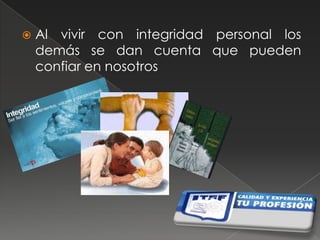 Al vivir con integridad personal los demás se dan cuenta que pueden confiar en nosotros