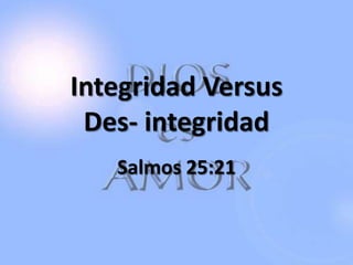 Integridad Versus Des- integridad Salmos 25:21 
