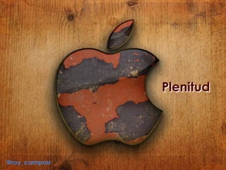 Plenitud
@roy_camposr
 