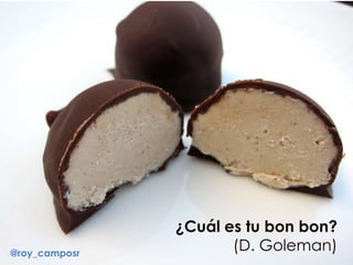 ¿Cuál es tu bon bon?
(D. Goleman)@roy_camposr
 