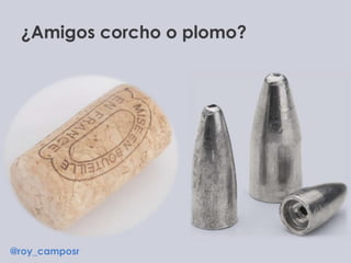 ¿Amigos corcho o plomo?
@roy_camposr
 