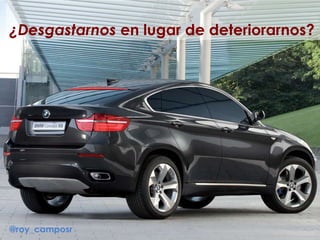 ¿Desgastarnos en lugar de deteriorarnos?
@roy_camposr
 