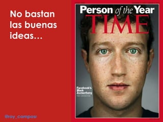 No bastan
las buenas
ideas…
@roy_camposr
 