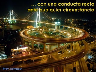 … con una conducta recta
ante cualquier circunstancia
@roy_camposr
 