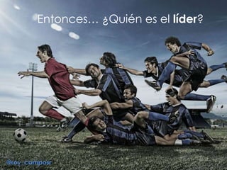 Entonces… ¿Quién es el líder?
@roy_camposr
 
