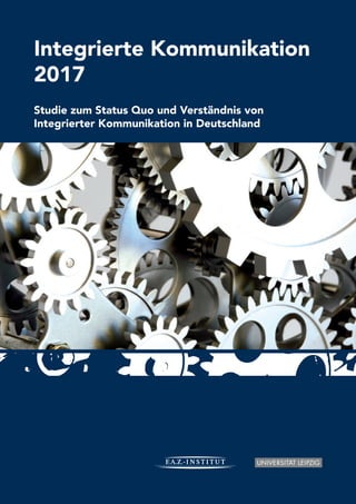 Integrierte Kommunikation
2017
Studie zum Status Quo und Verständnis von
Integrierter Kommunikation in Deutschland
 