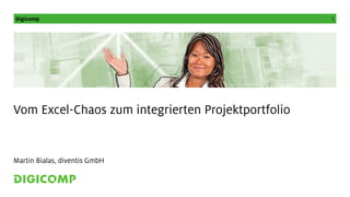 Digicomp 1 
Vom Excel-Chaos zum integrierten Projektportfolio 
Martin Bialas, diventis GmbH 
 