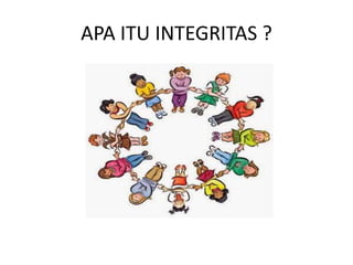 APA ITU INTEGRITAS ?
 