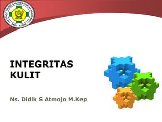 LOGO
Ns. Didik S Atmojo M.Kep
INTEGRITAS
KULIT
 