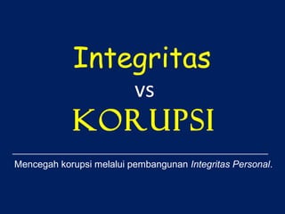 Integritas
vs

korupsi
Mencegah korupsi melalui pembangunan Integritas Personal.

 
